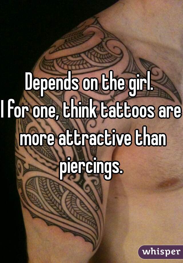 Depends on the girl. 
I for one, think tattoos are more attractive than piercings. 
