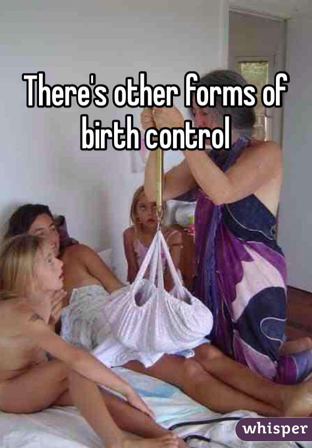 There's other forms of birth control