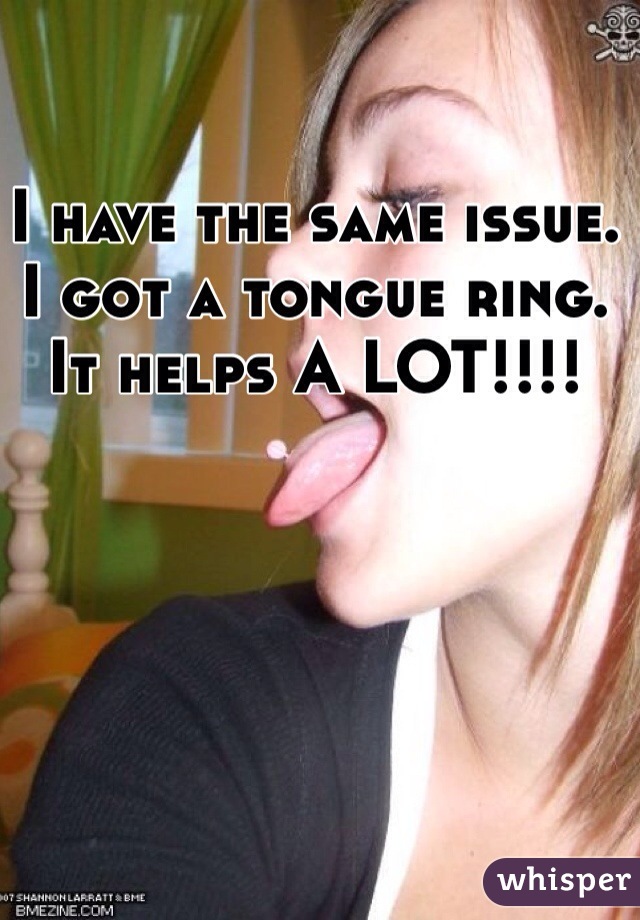 I have the same issue. I got a tongue ring. It helps A LOT!!!!