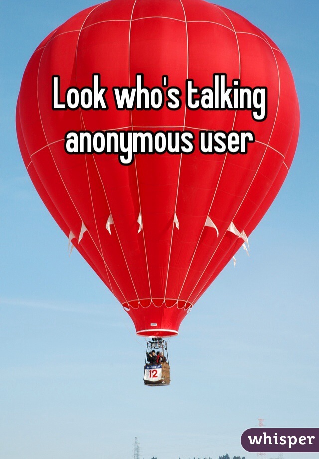 Look who's talking anonymous user 