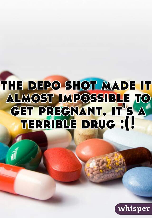the depo shot made it almost impossible to get pregnant. it's a terrible drug :(!