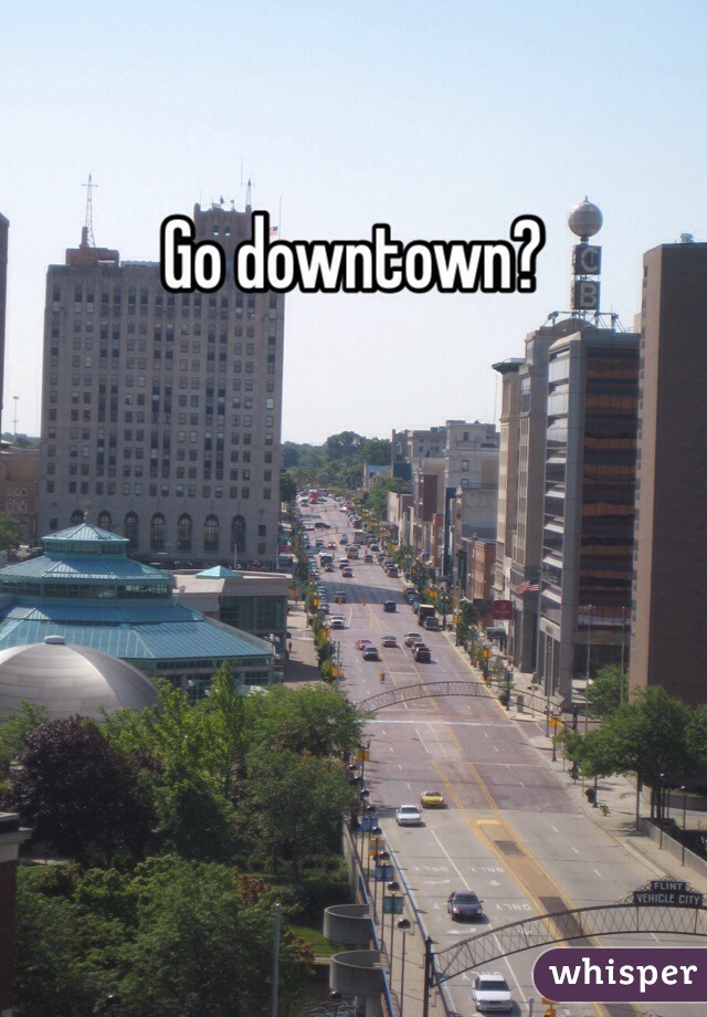 Go downtown?