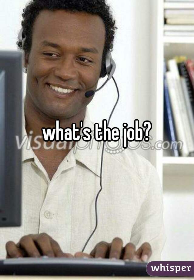 what's the job?