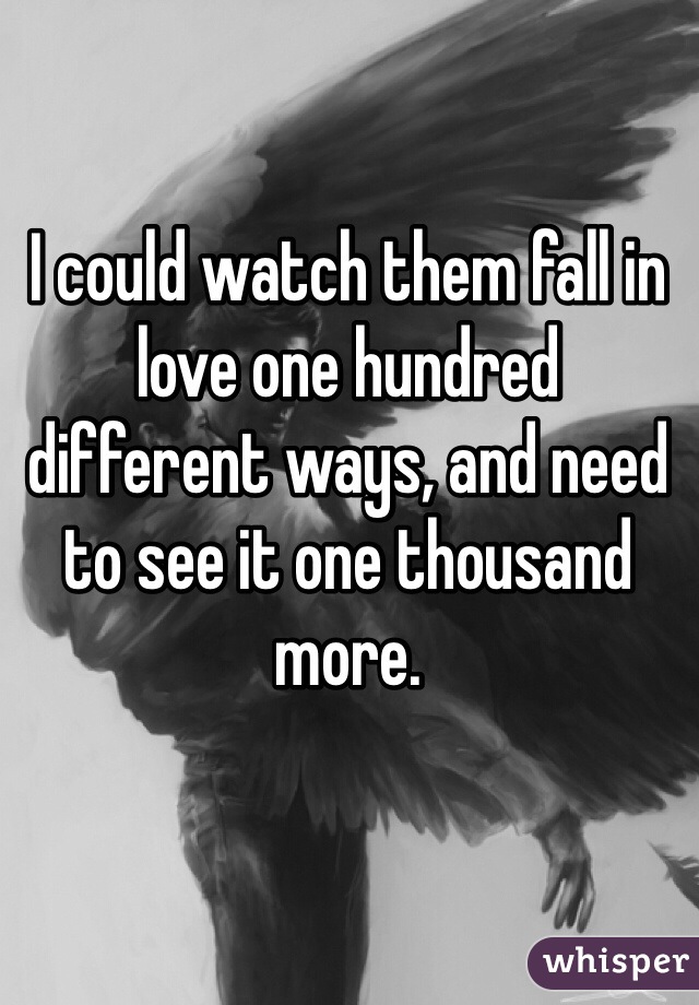 I could watch them fall in love one hundred different ways, and need to see it one thousand more. 
