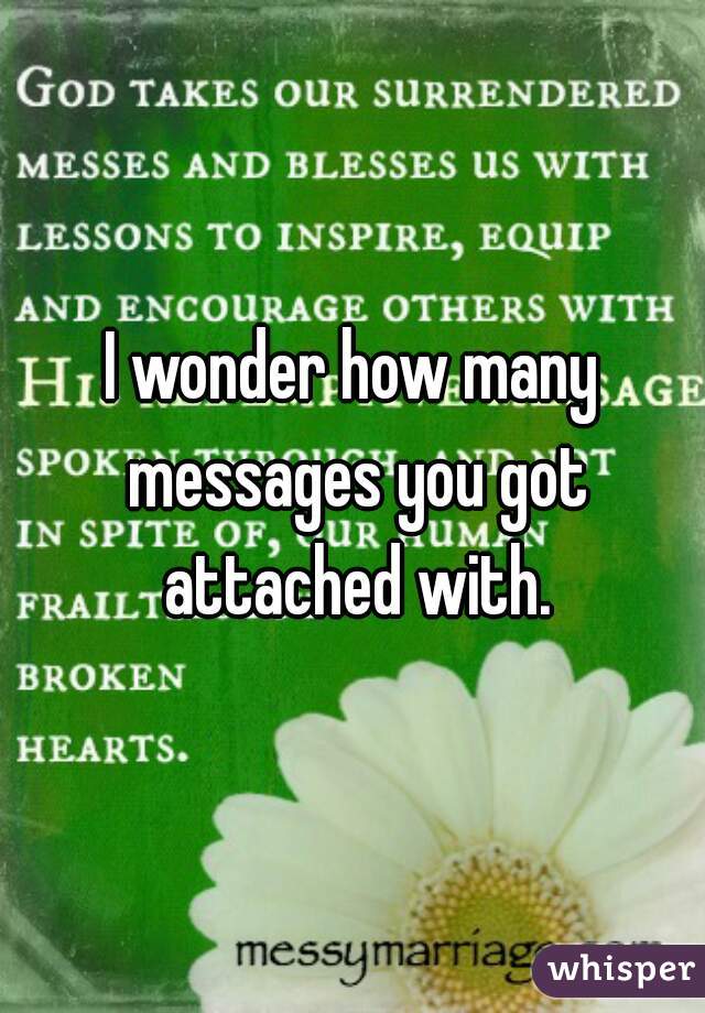 I wonder how many messages you got attached with.