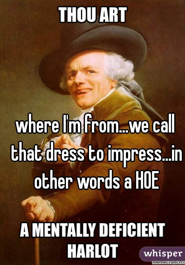 where I'm from...we call that dress to impress...in other words a HOE