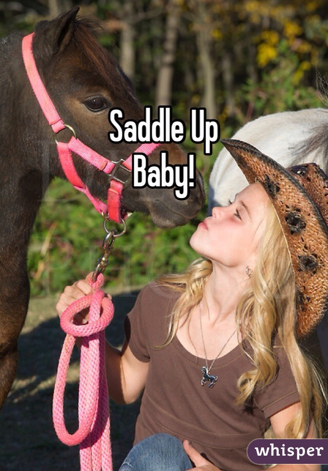Saddle Up 
Baby! 