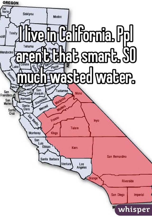 I live in California. Ppl aren't that smart. SO much wasted water. 
