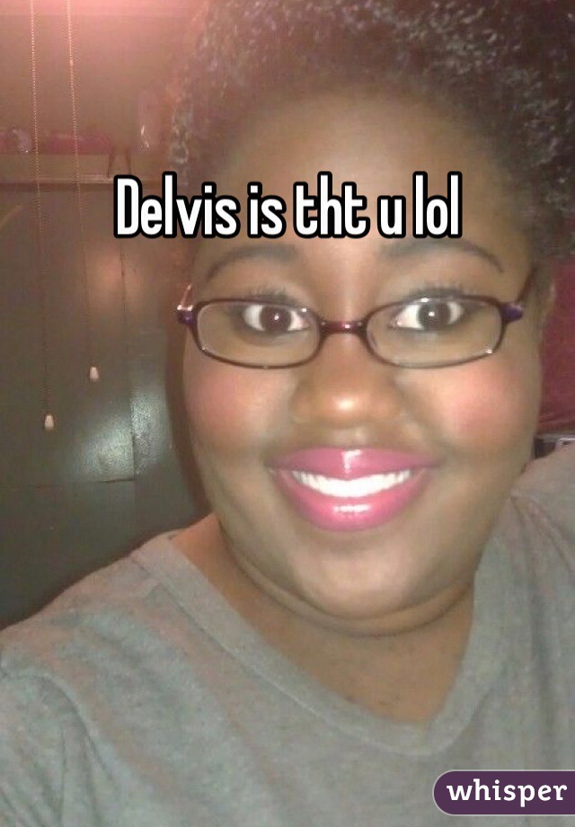 Delvis is tht u lol