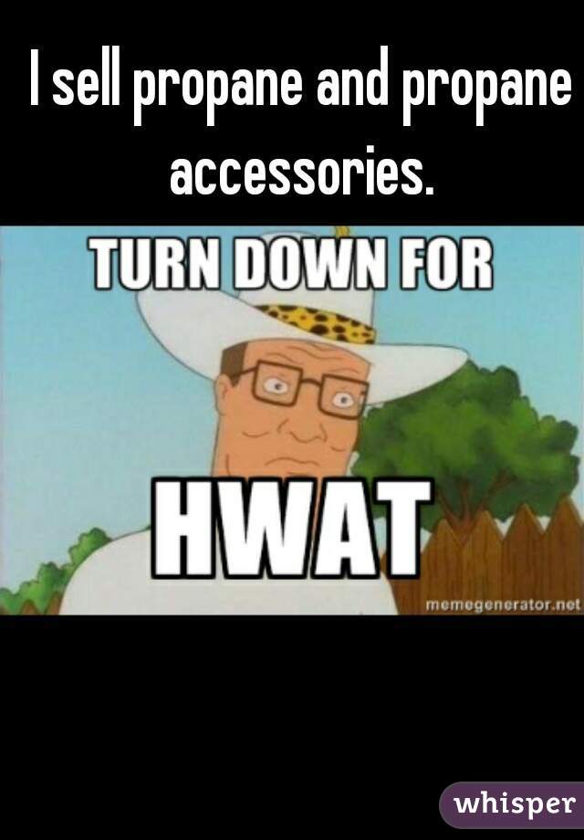 I sell propane and propane accessories. 
