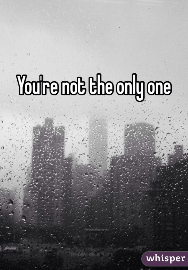 You're not the only one 
