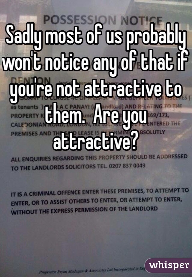 Sadly most of us probably won't notice any of that if you're not attractive to them.  Are you attractive? 