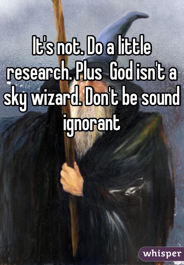 It's not. Do a little research. Plus  God isn't a sky wizard. Don't be sound ignorant