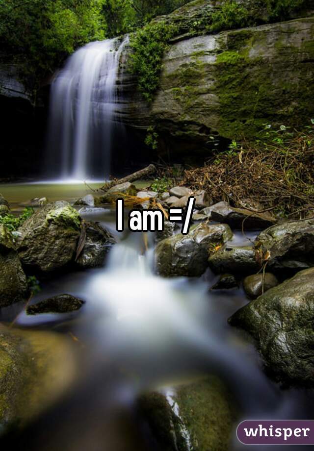 I am =/