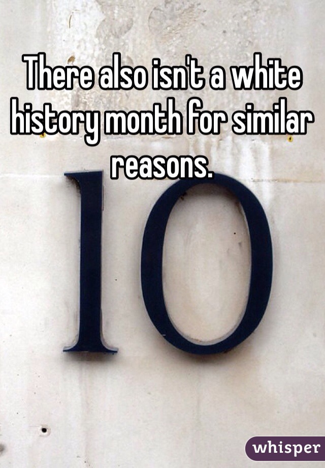 There also isn't a white history month for similar reasons.