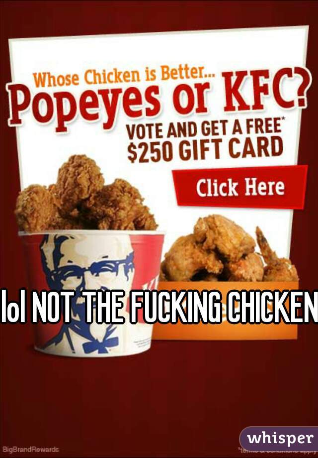 lol NOT THE FUCKING CHICKEN