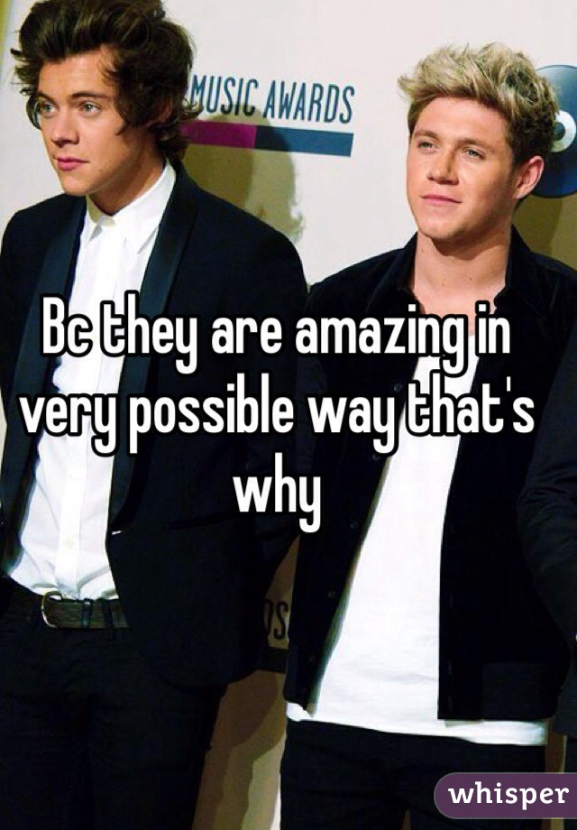 Bc they are amazing in very possible way that's why