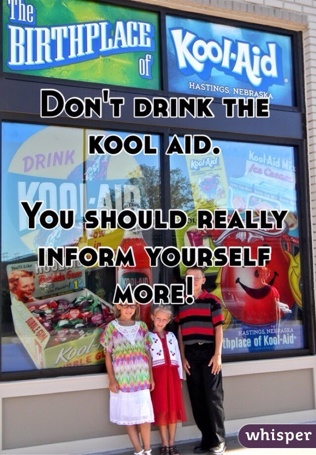 Don't drink the kool aid. 

You should really inform yourself more!
