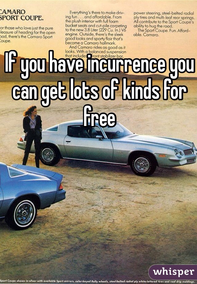 If you have incurrence you can get lots of kinds for free 