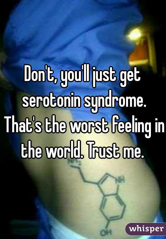 Don't, you'll just get serotonin syndrome. That's the worst feeling in the world. Trust me. 