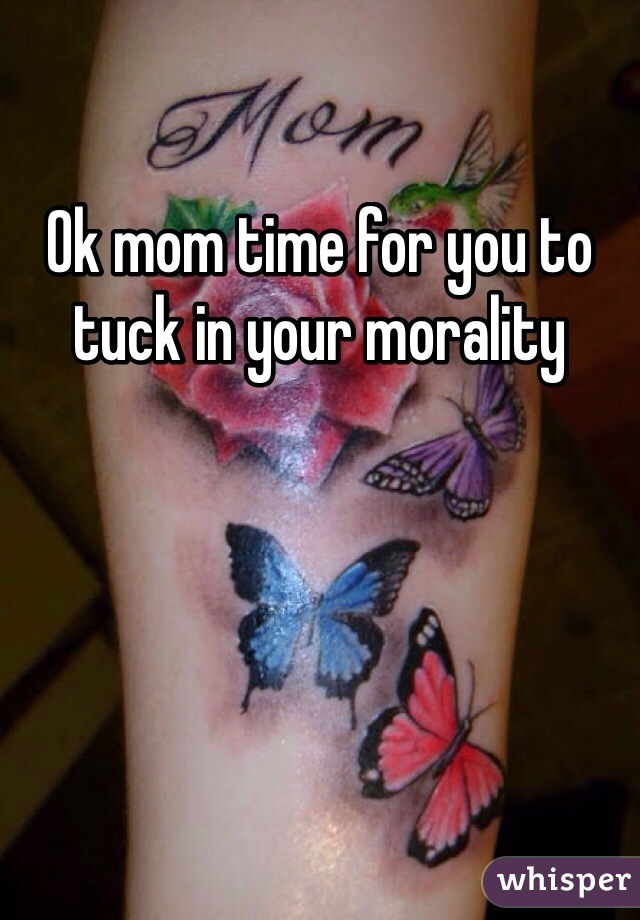 Ok mom time for you to tuck in your morality