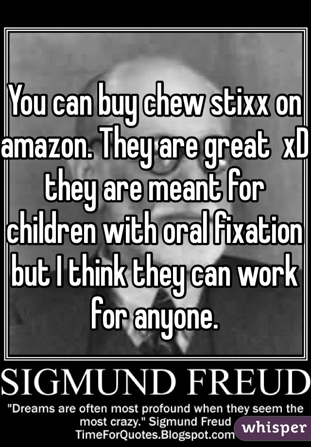You can buy chew stixx on amazon. They are great  xD they are meant for children with oral fixation but I think they can work for anyone. 