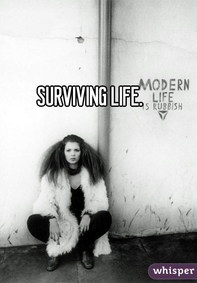 SURVIVING LIFE.