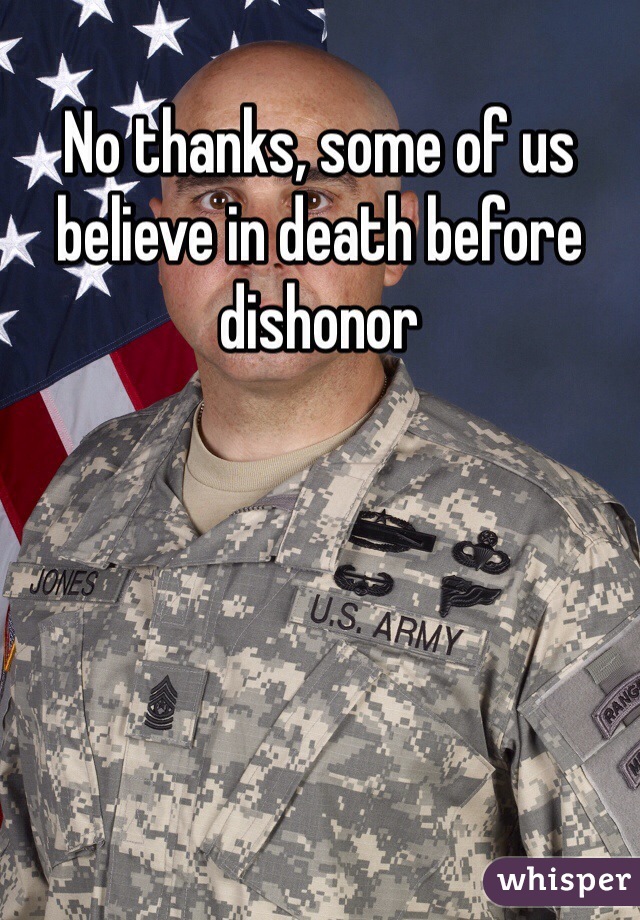 No thanks, some of us believe in death before dishonor 
