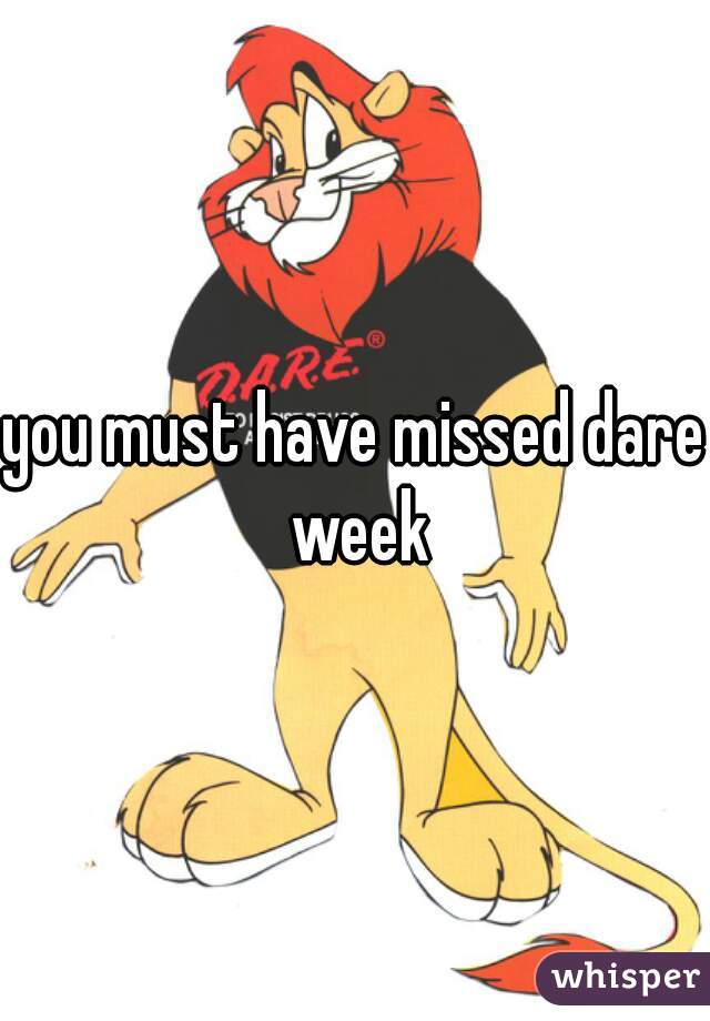you must have missed dare week
