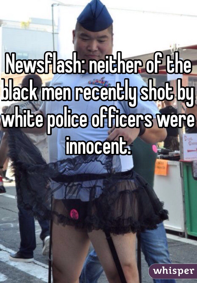 Newsflash: neither of the black men recently shot by white police officers were innocent.