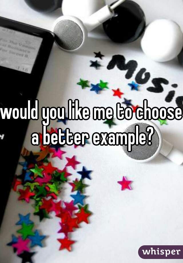 would you like me to choose a better example?