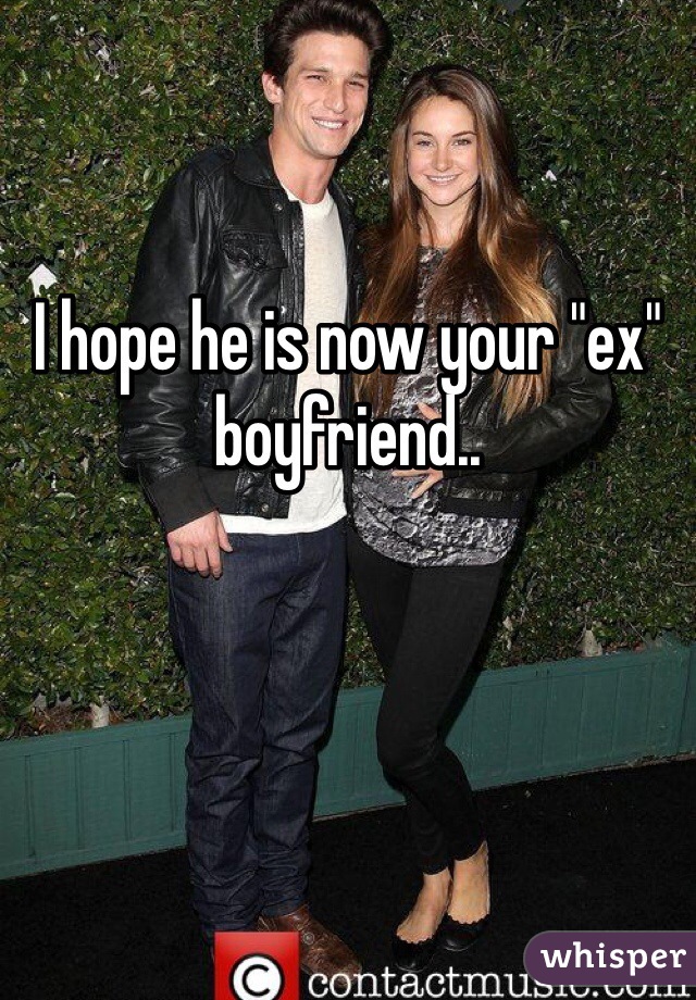 I hope he is now your "ex" boyfriend.. 