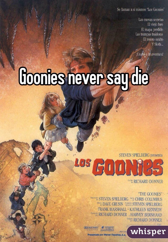 Goonies never say die