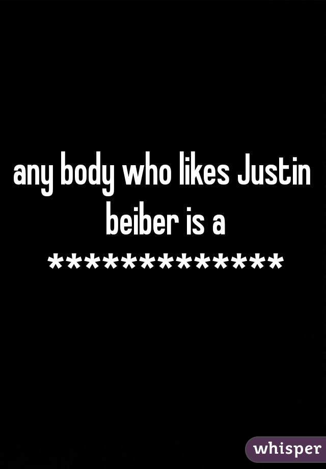 any body who likes Justin beiber is a *************