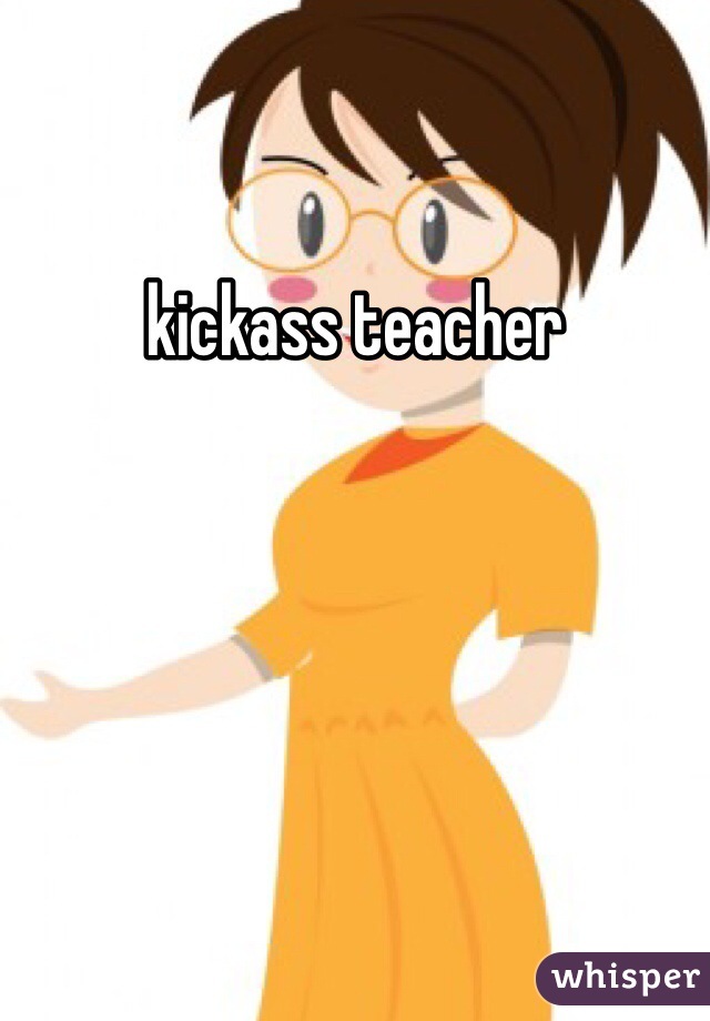kickass teacher