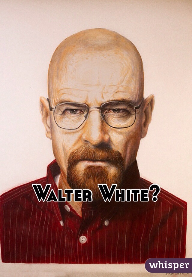 Walter White?