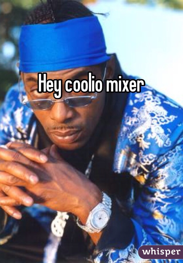 Hey coolio mixer