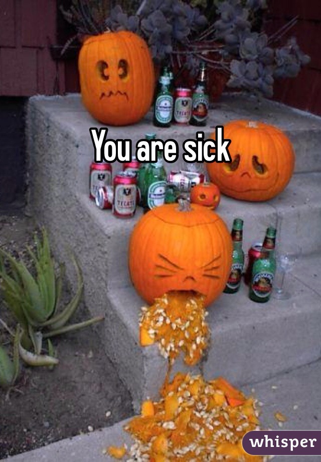 You are sick 
