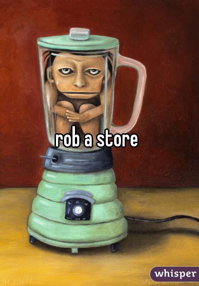 rob a store 