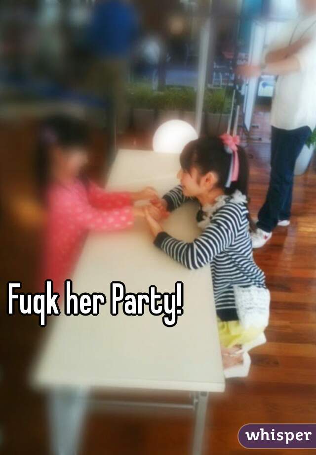 Fuqk her Party!