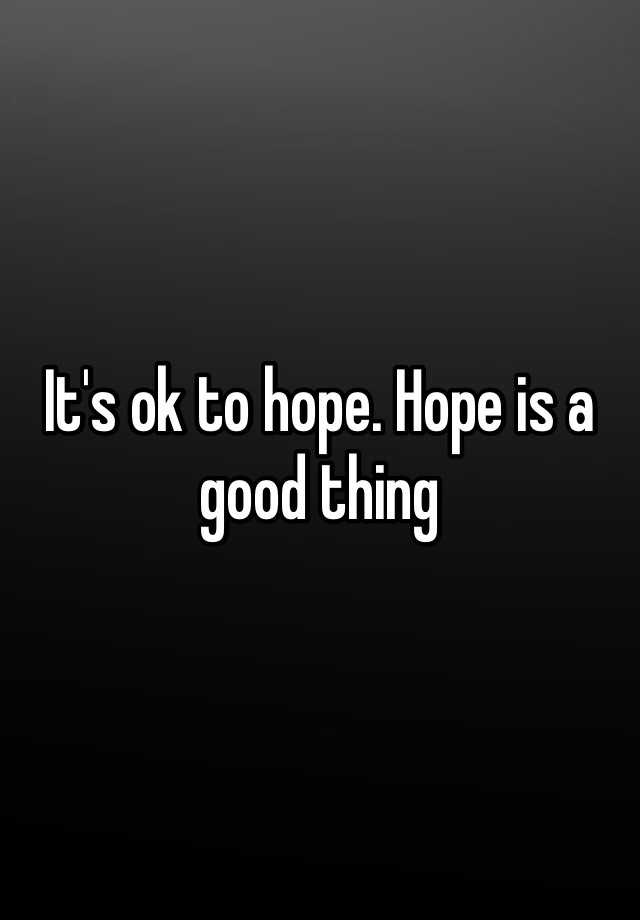 it-s-ok-to-hope-hope-is-a-good-thing