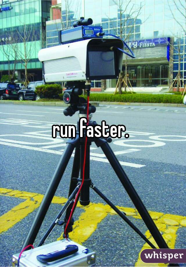 run faster. 