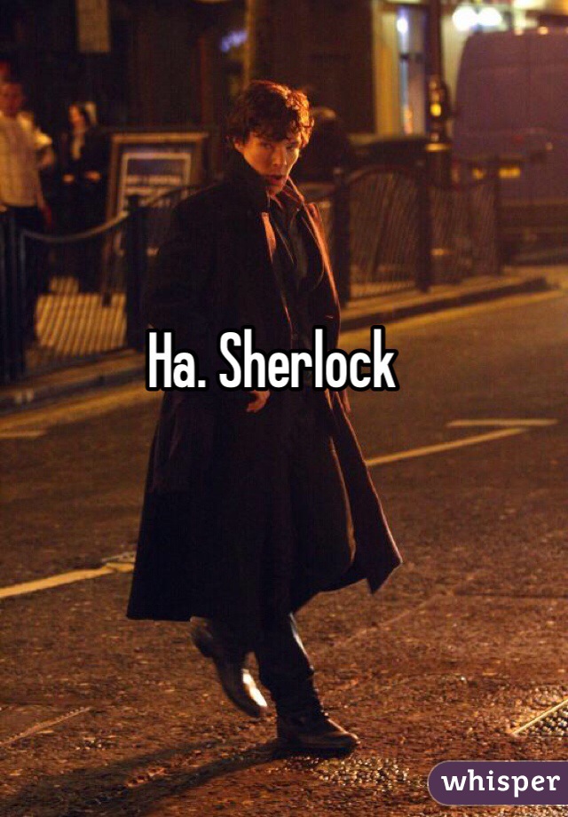 Ha. Sherlock