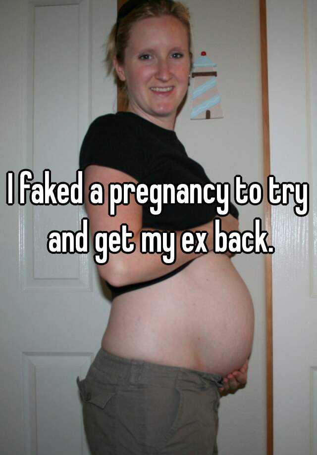 I faked a pregnancy to try and get my ex back.
