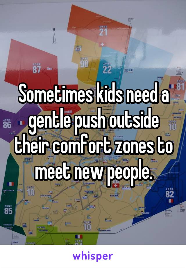 Sometimes kids need a gentle push outside their comfort zones to meet new people.