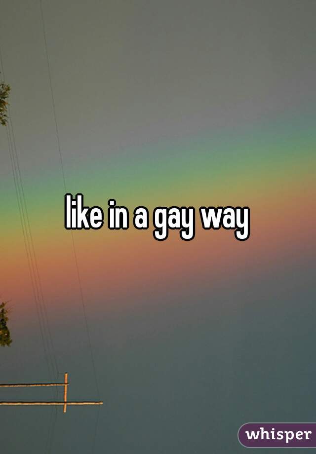like in a gay way