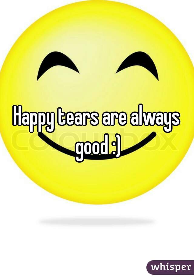 Happy tears are always good :)