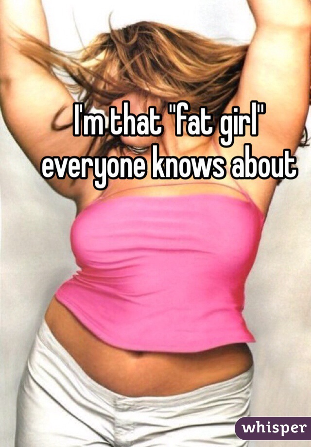 I'm that "fat girl" everyone knows about