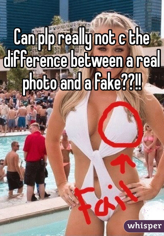 Can plp really not c the difference between a real photo and a fake??!!