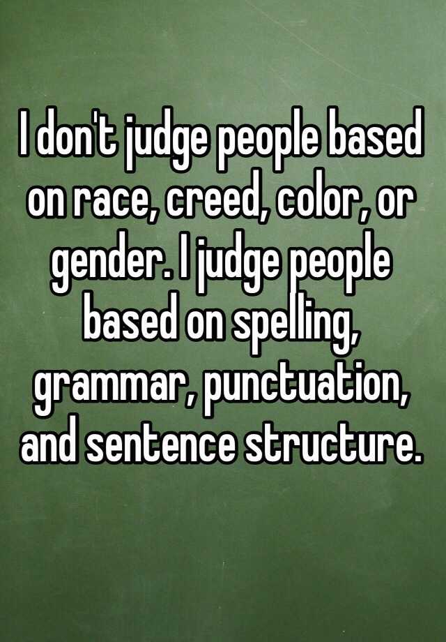 I Dont Judge People Based On Race Creed Color Or Gender I Judge People Based On Spelling 